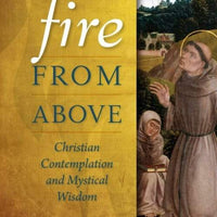 Fire from Above Christian Contemplation and Mystical Wisdom by Anthony Lilles - Unique Catholic Gifts