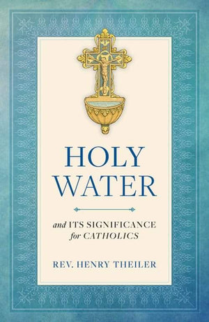 Holy Water and Its Significance for Catholics by Rev. Henry Theiler - Unique Catholic Gifts