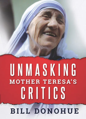 Unmasking Mother Teresa’s Critics - Unique Catholic Gifts
