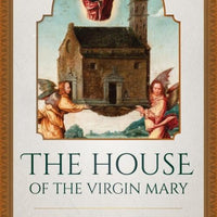 House of the Virgin Mary The Miraculous Story of Its Journey from Nazareth to a Hillside in Italy by Godfrey E. Phillips - Unique Catholic Gifts