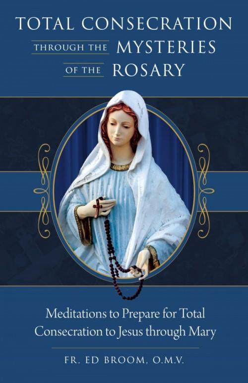 Total Consecration Through the Mysteries of the Rosary by Fr. Ed Broom, OMV - Unique Catholic Gifts