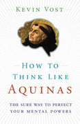 How to Think Like Aquinas The Sure Way to Perfect Your Mental Powers by Kevin Vost, Psy. D. - Unique Catholic Gifts