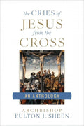 Cries of Jesus from the Cross A Fulton Sheen Anthology by Archbishop Fulton J. Sheen - Unique Catholic Gifts
