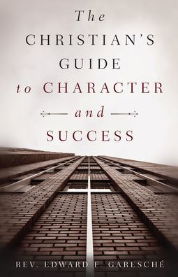Christian's Guide to Character/Success by Rev Edward F Garesche - Unique Catholic Gifts