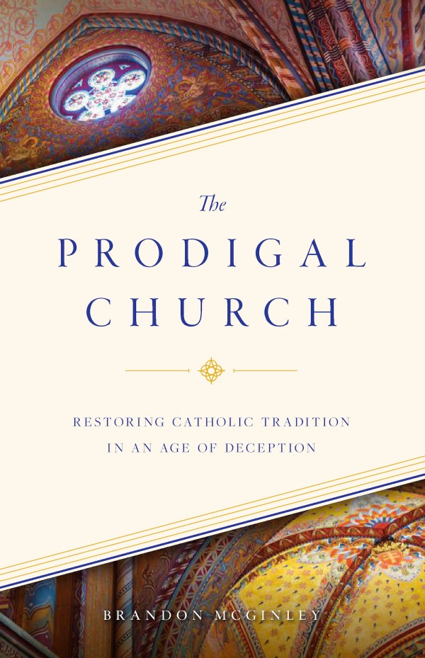 The Prodigal Church Restoring Catholic Tradition in an Age of Deception by Brandon McGinley - Unique Catholic Gifts