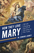 How They Love Mary 28 Life-Changing Stories of Devotion to Our Lady by Fr. Edward Looney - Unique Catholic Gifts