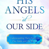 His Angels at Our Side Understanding Their Power in Our Souls and the World - Unique Catholic Gifts