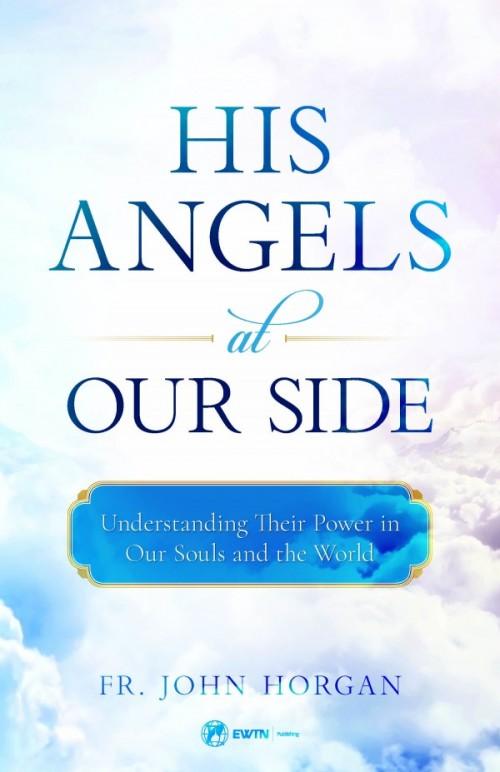 His Angels at Our Side Understanding Their Power in Our Souls and the World - Unique Catholic Gifts