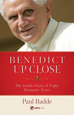 Benedict Up Close: The Inside Story of Eight Dramatic Years by Paul Badde - Unique Catholic Gifts