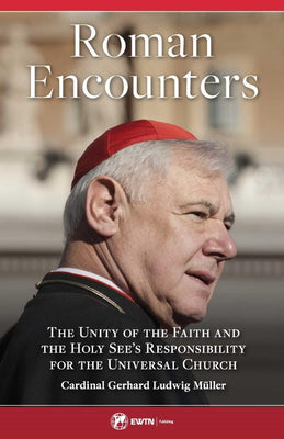 Roman Encounters: The Unity of the Church and the Holy See’s Responsibility for the Universal Church by Cardinal Gerhard Ludwig Muller - Unique Catholic Gifts