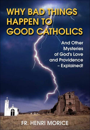 Why Bad Things Happen to Good Catholics And Other Mysteries of God's Love and Providence- Explained! by Father Henri Morice - Unique Catholic Gifts