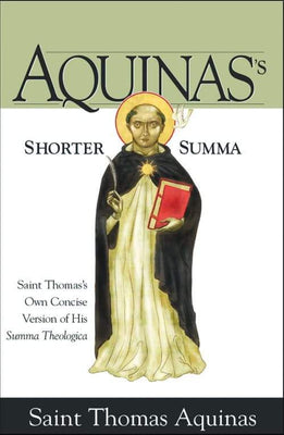 Aquinas’s Shorter Summa Saint Thomas's Own Concise Version of His Summa Theologica by St. Thomas Aquinas - Unique Catholic Gifts