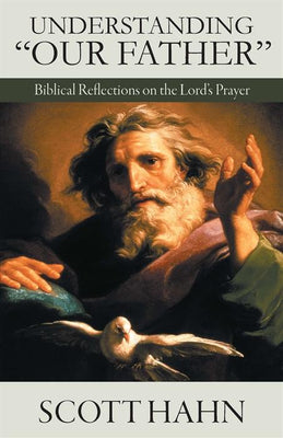 Understanding “Our Father”: Biblical Reflections on the Lord’s Prayer By Scott Hahn - Unique Catholic Gifts