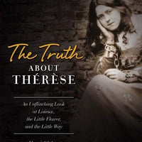 Truth about Therese An Unflinching Look at Lisieux, the Little Flower, and the Little Way by Henri Gheon - Unique Catholic Gifts