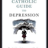 Catholic Guide to Depression How the Saints, the Sacraments, and Psychiatry Can Help You Break Its Grip and Find Happiness Again by Dr. Aaron Kheriaty - Unique Catholic Gifts