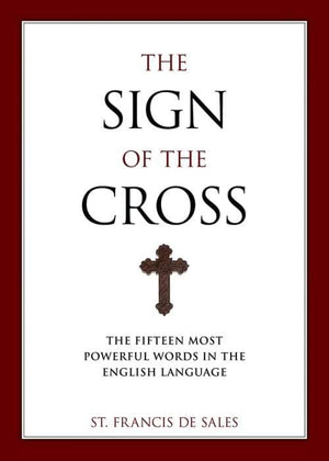 Sign of the Cross The Fifteen Most Powerful Words in the English Language by St. Francis De Sales, Christopher O. Blum - Unique Catholic Gifts