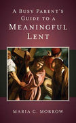 A Busy Parent's Guide to a Meaningful Lent by Maria C Morrow - Unique Catholic Gifts