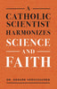 A Catholic Scientist Harmonizes Science and Faith by Dr. Gerard Verschuuren - Unique Catholic Gifts
