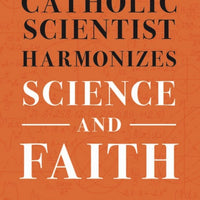 A Catholic Scientist Harmonizes Science and Faith by Dr. Gerard Verschuuren - Unique Catholic Gifts