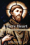A Fiery Heart The Radical Love of Saint Francis of Assisi by Felice Accrocca - Unique Catholic Gifts