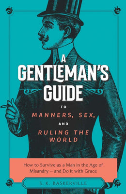 A Gentleman’s Guide to Manners, Sex, and Ruling the World How to Survive as a Man in the Age of Misandry– and Do So with Grace by S.K. Baskerville - Unique Catholic Gifts