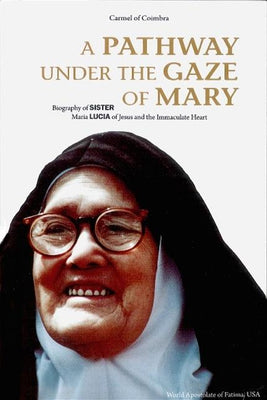 A Pathway Under the Gaze of Mary A Biography of Sister Maria Lucia of Jesus and the Immaculate Heart - Unique Catholic Gifts