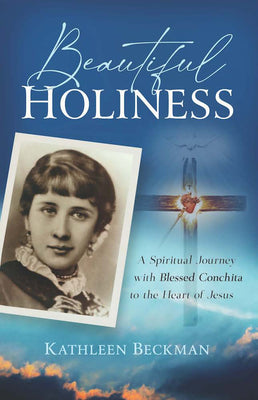 Beautiful Holiness A Spiritual Journey with Blessed Conchita to the Heart of Jesus BY Kathleen Beckman - Unique Catholic Gifts