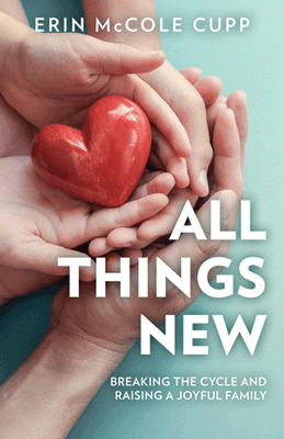 All Things New Breaking the Cycle and Raising a Joyful Family Erin McCole Cupp - Unique Catholic Gifts