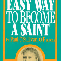 An Easy Way to Become a Saint by Fr. Paul O'Sullivan, EDM OP, STL - Unique Catholic Gifts