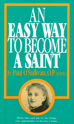 An Easy Way to Become a Saint by Fr. Paul O'Sullivan, EDM OP, STL - Unique Catholic Gifts