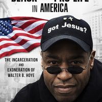 Black and Pro-Life in America The Incarceration and Exoneration of Walter B. Hoye II By: Robert Artigo - Unique Catholic Gifts