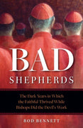 Bad Shepherds The Dark Years in Which the Faithful Thrived While Bishops Did the Devil's Work by Rod Bennett - Unique Catholic Gifts