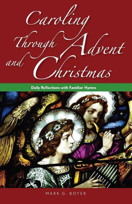 Caroling through Advent and Christmas: Daily Reflections with Familiar Hymns by Mark Boyer - Unique Catholic Gifts