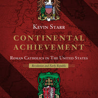 Continental Achievement Roman Catholics in the United States - Revolution and Early Republic By: Kevin Starr(Hardback) - Unique Catholic Gifts