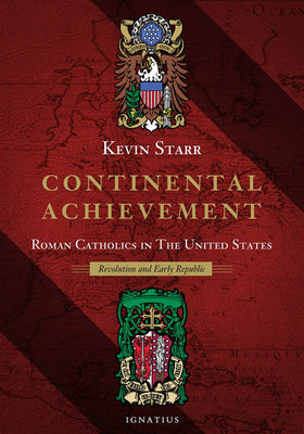Continental Achievement Roman Catholics in the United States - Revolution and Early Republic By: Kevin Starr(Hardback) - Unique Catholic Gifts