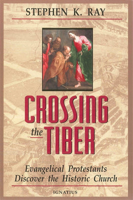 Crossing the Tiber Evangelical Protestants Discover the Historical Church By: Stephen K. Ray - Unique Catholic Gifts