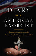 Diary of an American Exorcist Demons, Possession, and the Modern-Day Battle Against Ancient Evil by Msgr. Stephen Rossetti - Unique Catholic Gifts