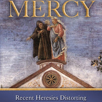 False Mercy Recent Heresies Distorting Catholic Truth by Christopher Malloy - Unique Catholic Gifts