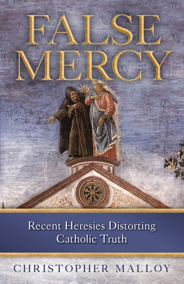 False Mercy Recent Heresies Distorting Catholic Truth by Christopher Malloy - Unique Catholic Gifts