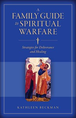 Family Guide to Spiritual Warfare Strategies for Deliverance and Healing by Kathleen Beckman - Unique Catholic Gifts