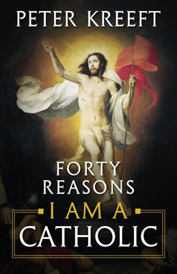 Forty Reasons I Am a Catholic by Dr. Peter Kreeft - Unique Catholic Gifts