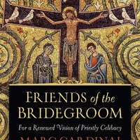 Friends of the Bridegroom For a Renewed Vision of Priestly Celibacy by Marc Cardinal Ouellet - Unique Catholic Gifts