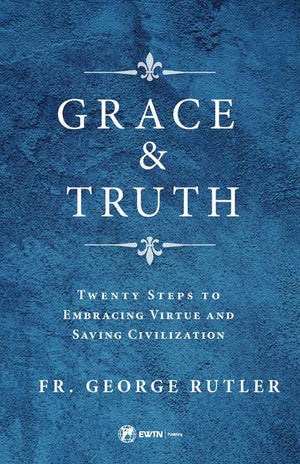 Grace and Truth Twenty Steps to Embracing Virtue and Saving Civilization by Fr. George William Rutler - Unique Catholic Gifts