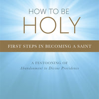 How to Be Holy First Steps in Becoming a Saint By: Peter Kreeft - Unique Catholic Gifts