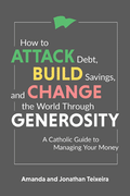 How to Attack Debt, Build Savings, and Change the World Through Generosity by Amanda and Jonathan Teixeira - Unique Catholic Gifts
