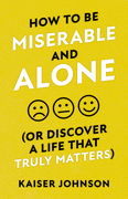 How to Be Miserable and Alone (Or Discover a Life That Truly Matters) by Kaiser Johnson - Unique Catholic Gifts
