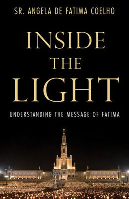Inside the Light: Understanding the Message of Fatima by Angela de Fatima Coelho - Unique Catholic Gifts