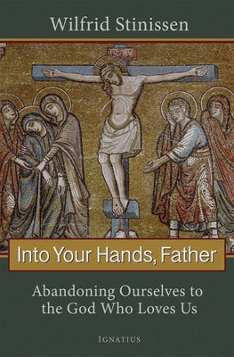Into Your Hands, Father Abandoning Ourselves to the God Who Loves Us By: Fr. Wilfrid Stinissen - Unique Catholic Gifts