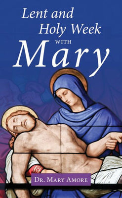 Lent and Holy Week with Mary by Dr. Mary Amore - Unique Catholic Gifts
