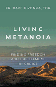 Living Metanoia Finding Freedom and Fulfillment in Christ Fr. Dave Pivonka, TOR - Unique Catholic Gifts